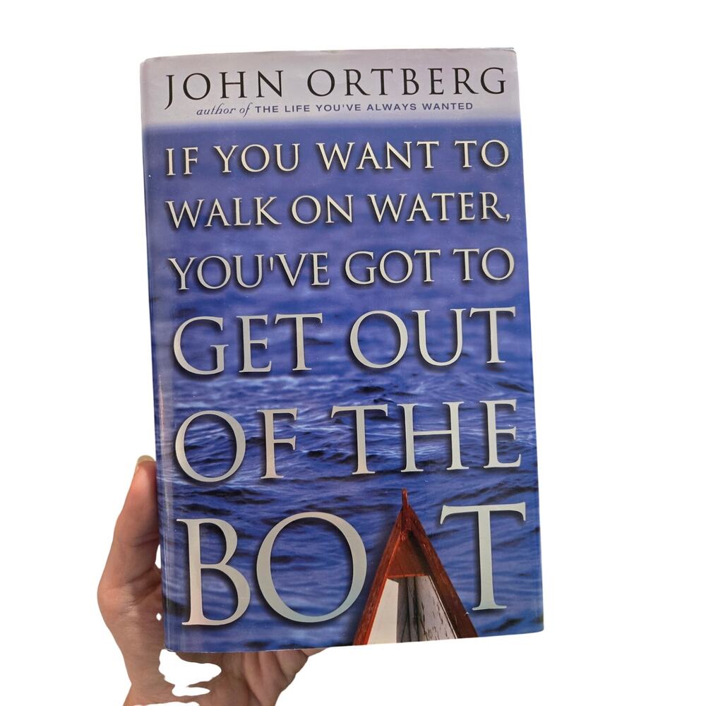 If You Want to Walk on Water You’ve Got to Get Out of the Boat John Ortberg 2001